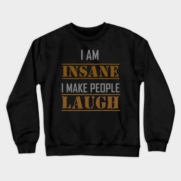 I AM INSANE I MAKE PEOPLE LAUGH Crewneck Sweatshirt by Tees4Chill